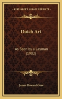 Dutch Art, as Seen by a Layman (Classic Reprint) 116656052X Book Cover