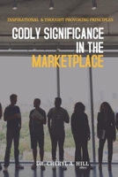 GODLY SIGNIFICANCE IN THE MARKET PLACE: INSPIRATIONAL & THOUGHT PROVOKING PRINCIPLES B099179YJB Book Cover