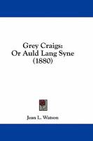 Grey Craigs: Or Auld Lang Syne 0469205938 Book Cover