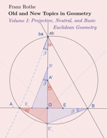 Old and New Topics in Geometry: Volume I: Projective, Neutral and Basic Euclidean Geometry B0BL99PKXS Book Cover