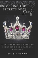 Unlocking the Secrets of Beauty: A COMPREHENSIVE GUIDE TO ENHANCING YOUR NATURAL REDIANCE B0CCCWXNQH Book Cover