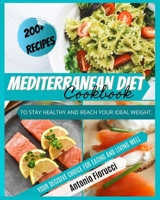 Mediterranean Diet Cookbook: 200+ Tasty Recipes to Stay Healthy and Reach Your Ideal Weight. Your Decisive Choice for Eating and Living Well 1801205485 Book Cover