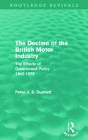 The Decline of the British Motor Industry: The Effects of Government Policy, 1945-1979. Peter Dunnett 0415681782 Book Cover