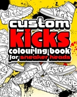 Custom Kicks Colouring Book for Sneaker Heads: Graffiti, Trainers ,Street Art, Sneakers, Coloring book for creative adults, teenagers B08ZVF3MLW Book Cover