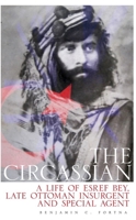 The Circassian: A Life of Esref Bey, Late Ottoman Insurgent and Special Agent 0197871364 Book Cover