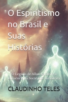 O Espiritismo no Brasil e Suas Histórias: O Legado de Allan Kardec e a Influência na Sociedade Brasileira (Portuguese Edition) B0DXLFZ3K3 Book Cover