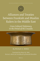Alliances and Treaties Between Frankish and Muslim Rulers in the Middle East: Cross-Cultural Diplomacy in the Period of the Crusades. Translated by Peter M. Holt. Revised, Edited and Introduced by Kon 9004248579 Book Cover
