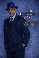 The Unbroken Spirit: A Life Forged in Faith and Fire B0GNZ19W51 Book Cover