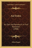 Auf Erden: Ein Zeit Und Reisebuch In Funf Passionen (1908) 1168055288 Book Cover