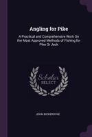 Angling for Pike: A Practical and Comprehensive Work on the Most Approved Methods of Fishing for Pike or Jack 1144895294 Book Cover