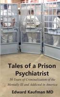 Tales of a Prison Psychiatrist: Fifty Years of Criminalization of the Mentally Ill and Addicted 0986285374 Book Cover