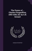 The Poems of ... Charles Fitzgeoffrey, 1593-1636, Ed. by A.B. Grosart 1358257736 Book Cover