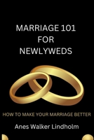 Marriage 101 for Newlyweds: How to Make Your Marriage Better B0C6W4FGN3 Book Cover