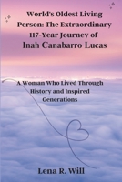 World's Oldest Living Person: The Extraordinary 117-Year Journey of Inah Canabarro Lucas: A Woman Who Lived Through History and Inspired Generations B0DSH63K2D Book Cover