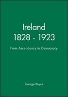 Ireland, 1828-1923: From Ascendancy to Democracy (Historical Association Studies) 0631172831 Book Cover