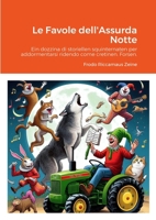 Le Favole dell'Assurda Notte: Ein dozzina di storiellen squinternaten per addormentarsi ridendo come cretinen. Forsen. (Italian Edition) 144663213X Book Cover