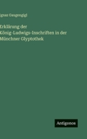 Erklarung Der Konig-Ludwigs-Inschriften in Der Munchner Glyptothek 3743391945 Book Cover