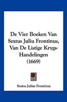 De Vier Boeken Van Sextus Juliu Frontinus, Van De Listige Krygs-Handelingen (1669) 1104871203 Book Cover