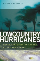 Lowcountry Hurricanes: Three Centuries of Storms at Sea and Ashore (Wormsloe Foundation Publications): Three Centuries of Storms at Sea and Ashore (Wormsloe Foundation Publications) 0820328669 Book Cover