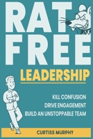 Rat-Free Leadership: Kill Confusion, Drive Engagement, and Build an Unstoppable Team B0FSXRFVXN Book Cover