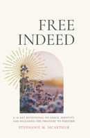 Free Indeed: A 14-Day Devotional for Women on Grace, Identity, and Releasing the Pressure to Perform B0H1SN5SQJ Book Cover