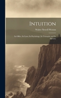 Intuition; Its Office, Its Laws, Its Psychology, Its Triumphs and Its Divinity 1162972777 Book Cover
