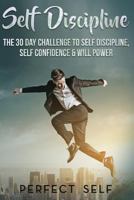 Self Discipline: The 30 Day Challenge to Self Discipline, Self Confidence & Will Power 1539073327 Book Cover