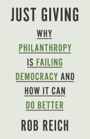 Just Giving: Why Philanthropy Is Failing Democracy and How It Can Do Better 069118349X Book Cover