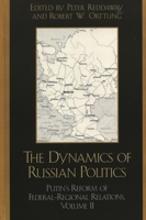 The Dynamics of Russian Politics, Volume 2: Putin's Reform of Federal-Regional Relations 0742526453 Book Cover