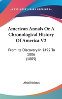 American Annals Or A Chronological History Of America V2: From Its Discovery In 1492 To 1806 0548643903 Book Cover