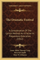 The dramatic festival: A consideration of the lyrical method as a factor in preparatory education, 1014433878 Book Cover