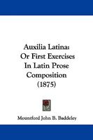 Auxilia Latina: Or First Exercises In Latin Prose Composition 1165264609 Book Cover