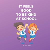 It Feels Good To Be Kind At School: Kindness Books for Kids 1098784375 Book Cover