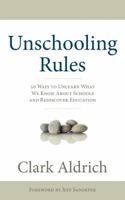 Unschooling Rules: 55 Ways to Unlearn What We Know about Schools and Rediscover Education 1608321169 Book Cover
