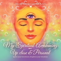 My Spiritual Awakening - up Close & Personal: Ignite Your Intentions, Heighten Your Intuition. 1982267275 Book Cover