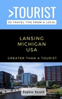 Greater Than a Tourist- Lansing Michigan USA: 50 Travel Tips from a Local B08HPYY1MS Book Cover