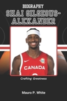 BIOGRAPHY OF SHAI GILGEOUS-ALEXANDER: Crafting Greatness (Court Kings: The Stories Behind the Stars) B0F3C6G4SK Book Cover