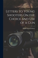 Letters to Young Shooters On the Choice and Use of a Gun 1148444084 Book Cover