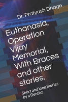 Euthanasia, Operation Vijay Memorial, With Braces and other stories.: Short and long Stories by a Dentist B089M3VXQR Book Cover