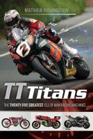 Tt Titans: The Twenty-Five Greatest Isle of Man Racing Machines 1526710218 Book Cover