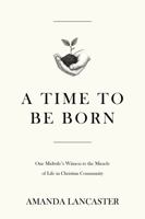 A Time to Be Born: One Midwife’s Witness to the Miracle of Life in Christian Community B0FPBJ298M Book Cover