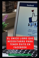 El Único Libro Que Necesitarás Para Tener Éxito En Facebook B08TLKW259 Book Cover