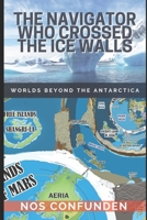 THE NAVIGATOR WHO CROSSED THE ICE WALLS: WORLDS BEYOND THE ANTARCTICA 9878843378 Book Cover