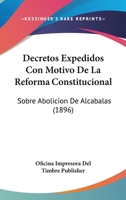 Decretos Expedidos Con Motivo De La Reforma Constitucional: Sobre Abolicion De Alcabalas (1896) 1160416273 Book Cover