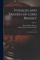 Voyages And Travels Of Lord Brassey: ... From 1862 To 1894, Volume 1 1016967659 Book Cover