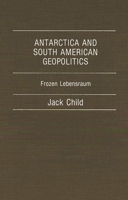 Antarctica and South American Geopolitics: Frozen Lebensraum 0275928861 Book Cover