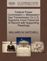 Federal Power Commission v. Midwestern Gas Transmission Co U.S. Supreme Court Transcript of Record with Supporting Pleadings 1270441590 Book Cover