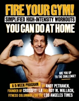 Fire Your Gym! The New Cross-Fitness Program You Can Do at Home: Fewer Injuries, Faster Recovery, Greater Sustainability and Better Results 1624140181 Book Cover