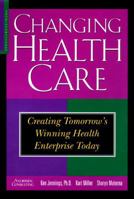 Changing Health Care : Creating Tomorrow's Winning Health Enterprises Today 1888232188 Book Cover