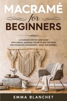 Macramè for beginners: A Complete Step-By-Step Guide With Unique Macramé Projects And Patterns For Homemade Accessorize, Home And Garden B089HTQ2J7 Book Cover